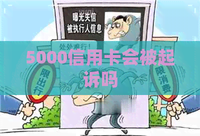 5000信用卡会被起诉吗