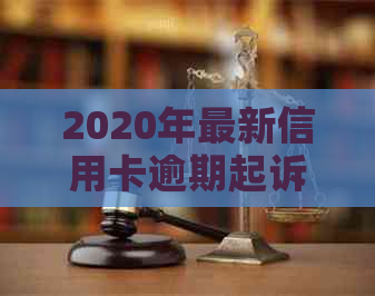 2020年最新信用卡逾期起诉立案标准及解析：银行法律规定与你知道的不一样