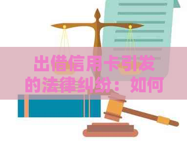 出借信用卡引发的法律纠纷：如何应对与解决？法院会受理吗？