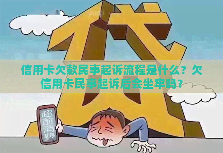 信用卡欠款民事起诉流程是什么？欠信用卡民事起诉后会坐牢吗？