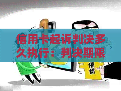 信用卡起诉判决多久执行：判决期限、履行期间及执行过程解读