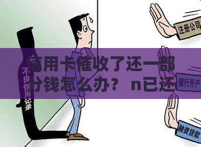 信用卡了还一部分钱怎么办？ n已还掉信用卡又来，如何处理？
