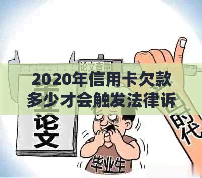 2020年信用卡欠款多少才会触发法律诉讼？如何避免被起诉及解决方案全面解析