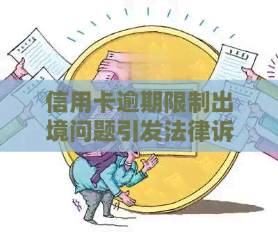 信用卡逾期限制出境问题引发法律诉讼，是否影响个人信用？