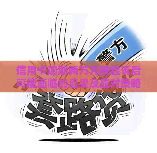 信用卡逾期两万元被起诉后可能面临的后果及应对策略