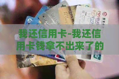 我还信用卡-我还信用卡钱拿不出来了的句子