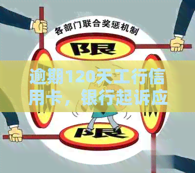 逾期120天工行信用卡，银行起诉应对策略详解