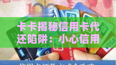 卡卡揭秘信用卡代还陷阱：小心信用损失