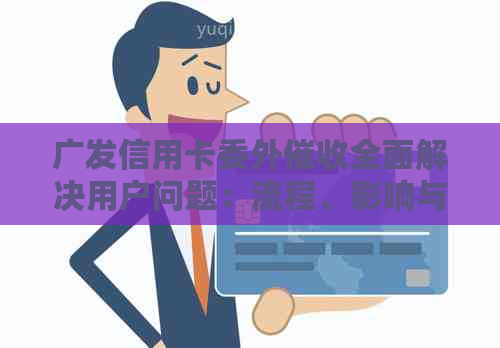 广发信用卡委外全面解决用户问题：流程、影响与应对策略