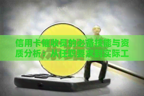 信用卡员的必备技能与资质分析：从任职要求到实际工作内容