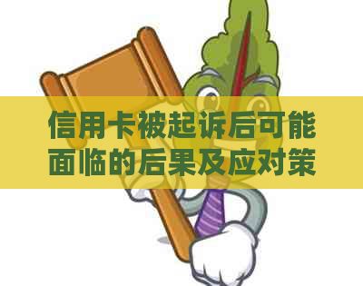 信用卡被起诉后可能面临的后果及应对策略：解决用户关心的问题