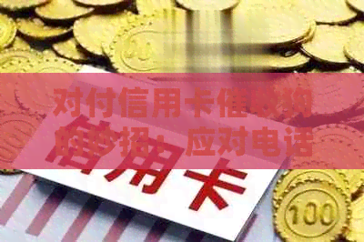 对付信用卡狗的妙招：应对电话、调节心态、沟通技巧及有效方法