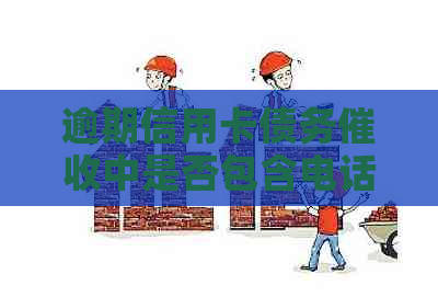 逾期信用卡债务中是否包含电话录音记录？