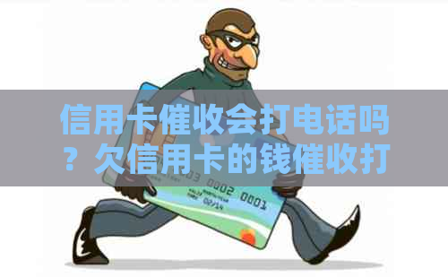 信用卡会打电话吗？欠信用卡的钱打电话通知村委会合法吗？