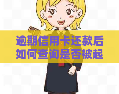 逾期信用卡还款后如何查询是否被起诉？详细攻略教你应对！