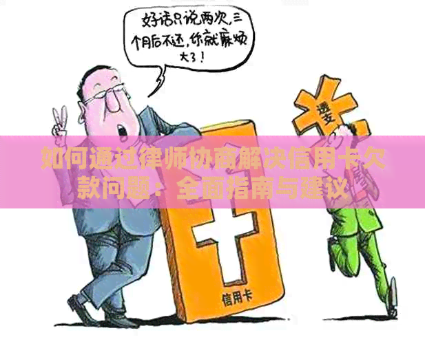 如何通过律师协商解决信用卡欠款问题：全面指南与建议