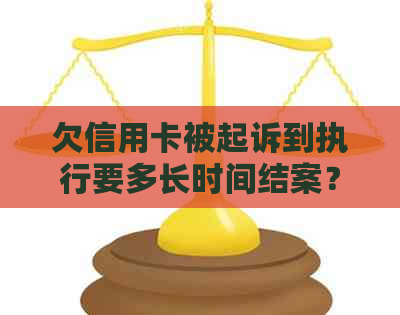 欠信用卡被起诉到执行要多长时间结案？