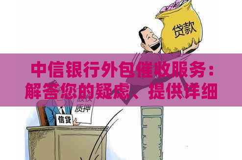 中信银行外包服务：解答您的疑虑、提供详细信息与解决方案