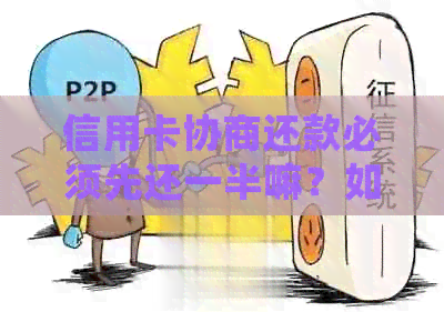 信用卡协商还款必须先还一半嘛？如何操作？多久有结果？