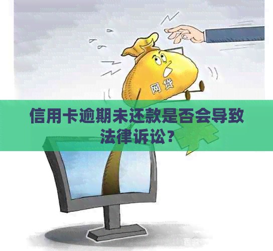 信用卡逾期未还款是否会导致法律诉讼？