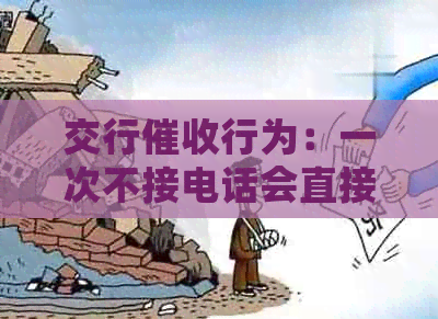交行行为：一次不接电话会直接联系家人吗？了解所有相关信息和应对策略