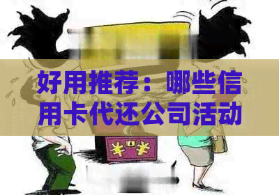 好用推荐：哪些信用卡代还公司活动丰富，为您解决逾期资讯困扰的平台
