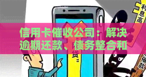 信用卡公司：解决逾期还款、债务整合和信用修复等问题的综合服务