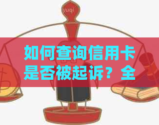 如何查询信用卡是否被起诉？全面指南解决您的疑虑并防止逾期还款