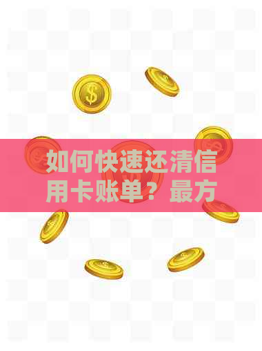 如何快速还清信用卡账单？最方便的还款方式大揭秘！