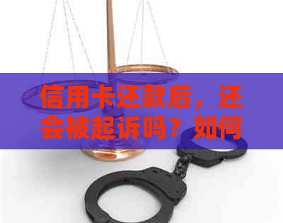 信用卡还款后，还会被起诉吗？如何避免不必要的法律纠纷？