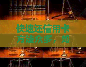快速还信用卡方法众多，如何高效操作以避免逾期困扰？