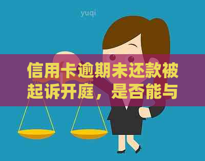 信用卡逾期未还款被起诉开庭，是否能与银行沟通避免出庭？