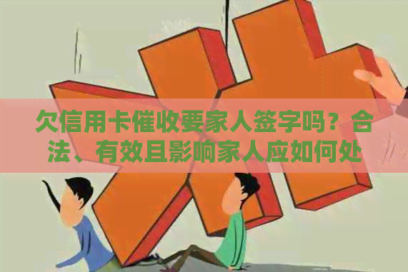 欠信用卡要家人签字吗？合法、有效且影响家人应如何处理？