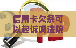 信用卡欠条可以起诉吗法院执行：如何处理信用卡欠款法律问题？