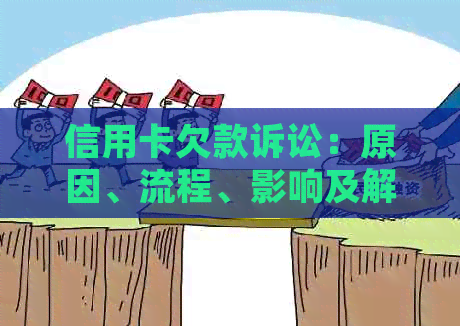 信用卡欠款诉讼：原因、流程、影响及解决方案全面解析-信用卡 欠款 起诉