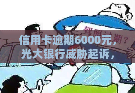 信用卡逾期6000元，光大银行起诉，是真的吗？