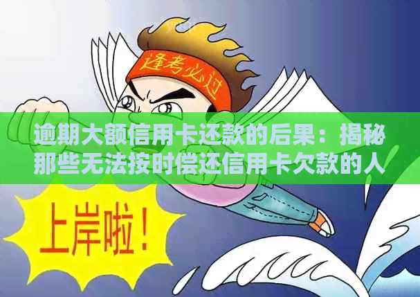 逾期大额信用卡还款的后果：揭秘那些无法按时偿还信用卡欠款的人的真实故事