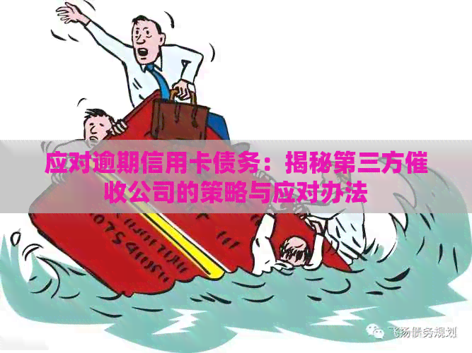 应对逾期信用卡债务:揭秘第三方公司的策略与应对办法 应对逾期信用卡债务:揭秘第三方公司的策略与应对办法
