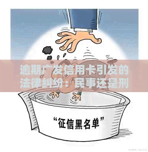 逾期广发信用卡引发的法律纠纷：民事还是刑事？