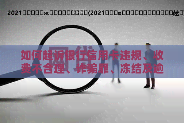 如何起诉银行信用卡违规、收费不合理、诈骗罪、冻结及逾期问题？