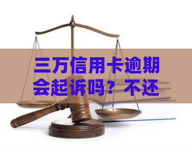 三万信用卡逾期会起诉吗？不还款的后果是什么？