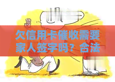 欠信用卡需要家人签字吗？合法、有效且影响家人应该怎么办？