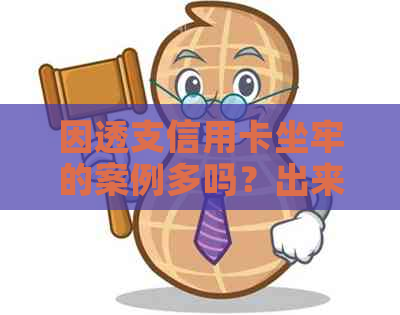 因透支信用卡坐牢的案例多吗？出来后无力偿还怎么办？