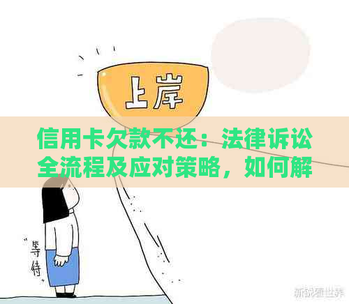 信用卡欠款不还：法律诉讼全流程及应对策略，如何解决信用卡债务问题