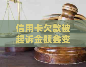 信用卡欠款被起诉金额会变吗：解决方法及影响分析