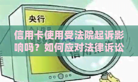 信用卡使用受法院起诉影响吗？如何应对法律诉讼对信用卡的影响？