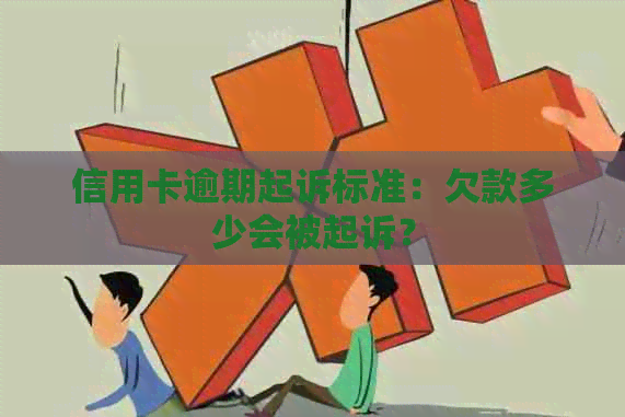 信用卡逾期起诉标准：欠款多少会被起诉？