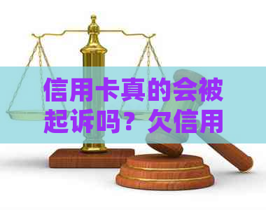 信用卡真的会被起诉吗？欠信用卡会被起诉抓起来么？怎么办？