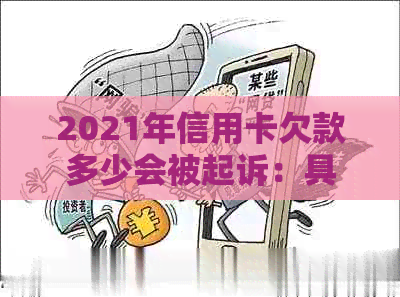 2021年信用卡欠款多少会被起诉：具体金额与法律风险分析