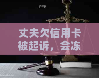 丈夫欠信用卡被起诉，会冻结老婆的资金吗？